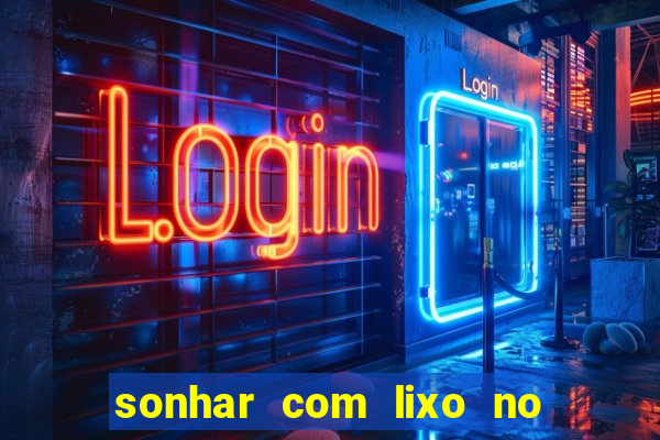 sonhar com lixo no jogo do bicho
